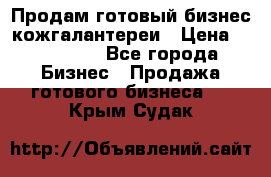 Продам готовый бизнес кожгалантереи › Цена ­ 250 000 - Все города Бизнес » Продажа готового бизнеса   . Крым,Судак